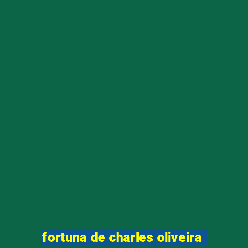 fortuna de charles oliveira